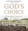 God's Choice: Pope Benedict XVI and the Future of the Catholic Church by George Weigel