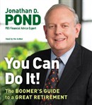 You Can Do It!: The Boomer's Guide to a Great Retirement by Jonathan D. Pond