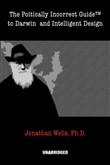 Politically Incorrect Guide to Darwin and Intelligent Design by Jonathan Wells