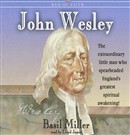 John Wesley: The Extraordinary Little Man Who Spearheaded England's Greatest Spiritual Awakening! by Basil Miller