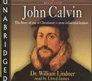 John Calvin: The Story of One of Christianity's Most Influential Leaders by William Lindner