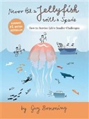 Never Hit a Jellyfish with a Spade: How to Survive Life's Smaller Challenges by Guy Browning