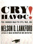 Cry Havoc!: The Crooked Road to Civil War, 1861 by Nelson D. Lankford