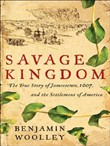 Savage Kingdom: The True Story of Jamestown, 1607, and the Settlement of America by Benjamin Woolley