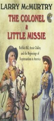 The Colonel & Little Missie: Buffalo Bill, Annie Oakley, and the Beginnings of Superstardom in America by Larry McMurtry