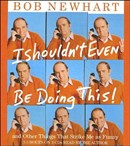 I Shouldn't Even Be Doing This! by Bob Newhart