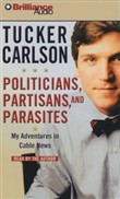 Politicians, Partisans, and Parasites by Tucker Carlson