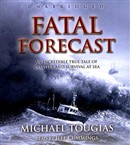 Fatal Forecast: An Incredible True Tale of Disaster and Survival at Sea by Michael Tougias