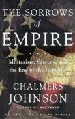 The Sorrows of Empire: Militarism, Secrecy, and the End of the Republic by Chalmers Johnson