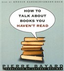 How to Talk about Books You Haven't Read by Pierre Bayard