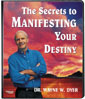 The Secrets to Manifesting Your Destiny by Wayne Dyer