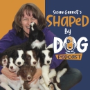 Shaped by Dog Podcast by Susan Garrett