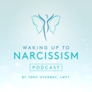 Waking Up to Narcissism Podcast by Tony Overbay