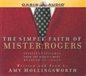 The Simple Faith of Mr. Rogers by Amy Hollingsworth