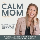 The Calm Mom Podcast by Michelle Grosser