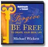 Forgive and Be Free to Create Your Ideal Life by Michael Wickett