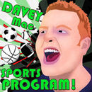 Davey Mac Sports Program Podcast by Dave McDonald