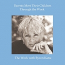 Parents Meet Their Children Through The Work by Byron Katie