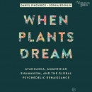 When Plants Dream by Daniel Pinchbeck