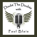 Doubt the Doubts Podcast by Paul Blais