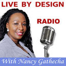 Live By Design Radio Podcast by Nancy Gathecha