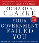 Your Government Failed You by Richard A. Clarke