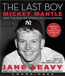 The Last Boy: Mickey Mantle and the End of America's Childhood by Jane Leavy