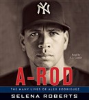 A-Rod: The Many Lives of Alex Rodriguez by Selena Roberts