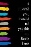 If I Loved You, I Would Tell You This by Robin Black