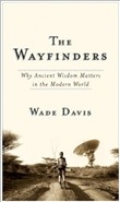 The Wayfinders: Why Ancient Wisdom Matters in the Modern World by Wade Davis