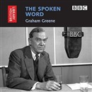 The Spoken Word: Graham Greene by Graham Greene