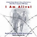 I Am Alive!: A United States Marine's Story of Survival in a World War II Japanese POW Camp by Charles Jackson
