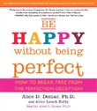 Be Happy Without Being Perfect by Alice D. Domar