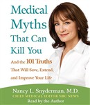 Medical Myths That Can Kill You by Nancy L. Snyderman