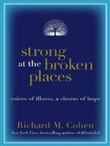 Strong at the Broken Places: Voices of Illness, a Chorus of Hope by Richard M. Cohen