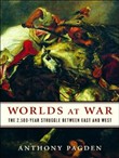 Worlds at War: The 2,500-Year Struggle Between East and West by Anthony Pagden