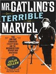 Mr. Gatling's Terrible Marvel by Julia Keller