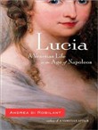 Lucia: A Venetian Life in the Age of Napoleon by Andrea Di Robilant