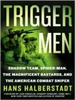 Trigger Men: Shadow Team, Spider-Man, the Magnificent Bastards, and the American Combat Sniper by Hans Halberstadt