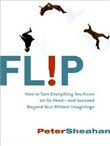 Flip: How to Turn Everything You Know on Its Head And Succeed Beyond Your Wildest Imaginings by Peter Sheahan