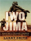 Iwo Jima: World War II Veterans Remember the Greatest Battle of the Pacific by Larry Smith