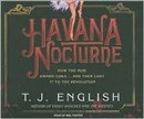 Havana Nocturne: How the Mob Owned Cuba and Then Lost It to the Revolution by T.J. English