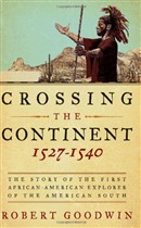 Crossing the Continent 1527-1540: The Story of the First African American Explorer of the American South by Robert Goodwin