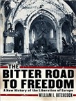 The Bitter Road to Freedom: A New History of the Liberation of Europe by William I. Hitchcock