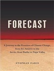 Forecast: A Journey to the Frontiers of Climate Change, from the Amazon to the Arctic, from Darfur to Napa Valley by Stephan Faris