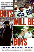 Boys Will Be Boys: The Glory Days and Party Nights of the Dallas Cowboys Dynasty by Jeff Pearlman