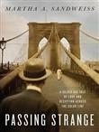 Passing Strange: A Gilded Age Tale of Love and Deception Across the Color Line by Martha A. Sandweiss