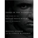 Tears in the Darkness: The Story of the Bataan Death March and Its Aftermath by Michael Norman