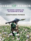Seeds of Terror: How Heroin Is Bankrolling the Taliban and Al Qaeda by Gretchen Peters