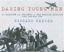 Daring Young Men: The Heroism and Triumph of the Berlin Airlift June 1948-May 1949 by Richard Reeves